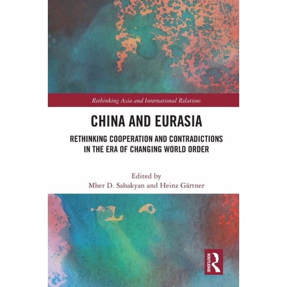 Rethinking Asia and International Relati China and Eurasia: Rethinking Cooperation and Contradictions in the Era of Changing World Order, (Paperback)
