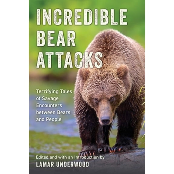 Pre-Owned Incredible Bear Attacks : Terrifying Tales of Savage Encounters Between Bears and People (Paperback) 9781493085248