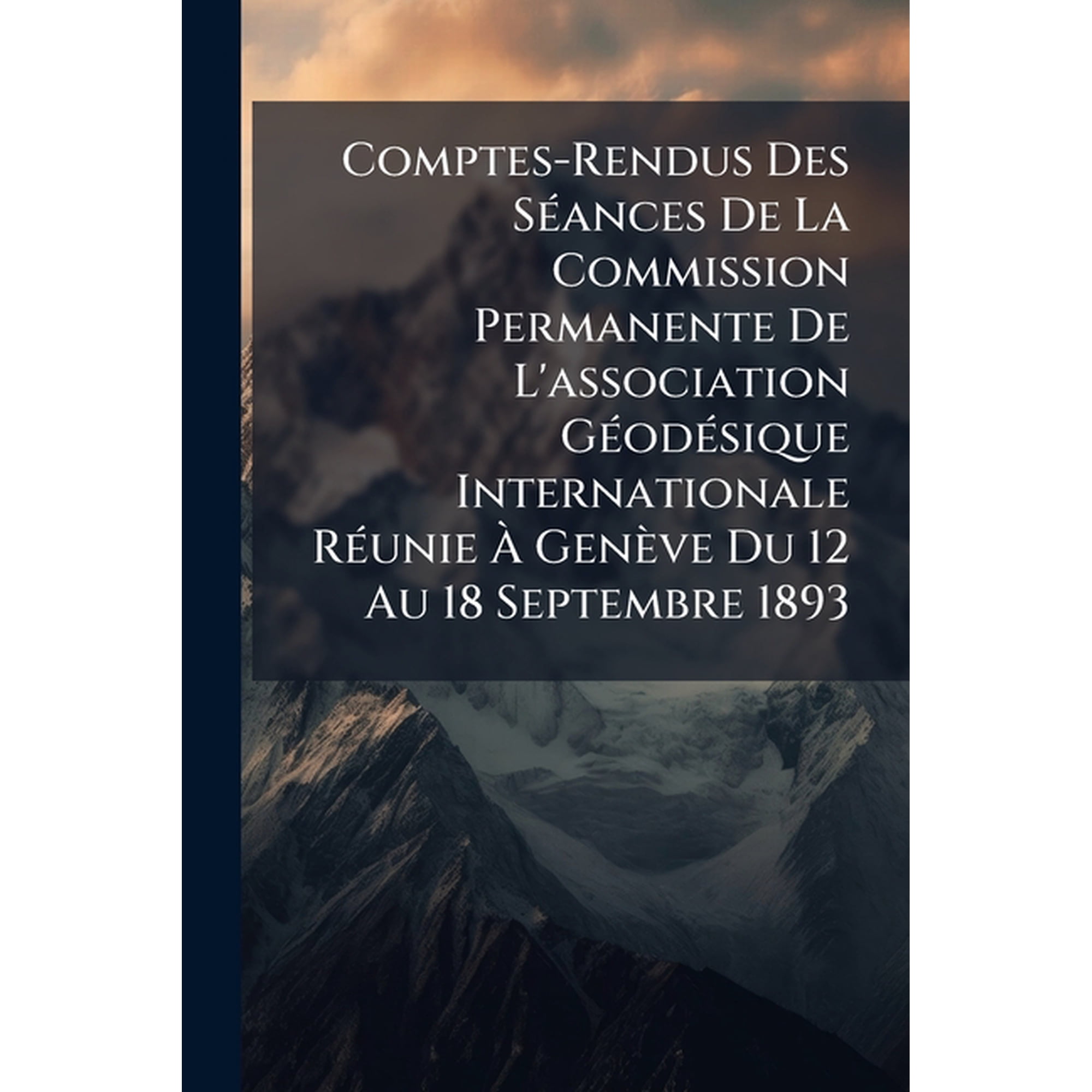 Comptes-Rendus Des Séances De La Commission Permanente De L association Géodésique Internationale Réunie À Genève Du 12 Au 18 Septembre 1893 (Paperback)