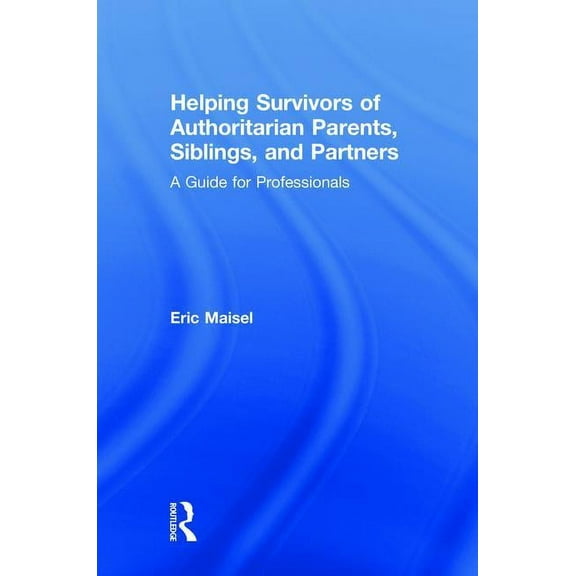 Helping Survivors of Authoritarian Parents, Siblings, and Partners: A Guide for Professionals, (Hardcover)