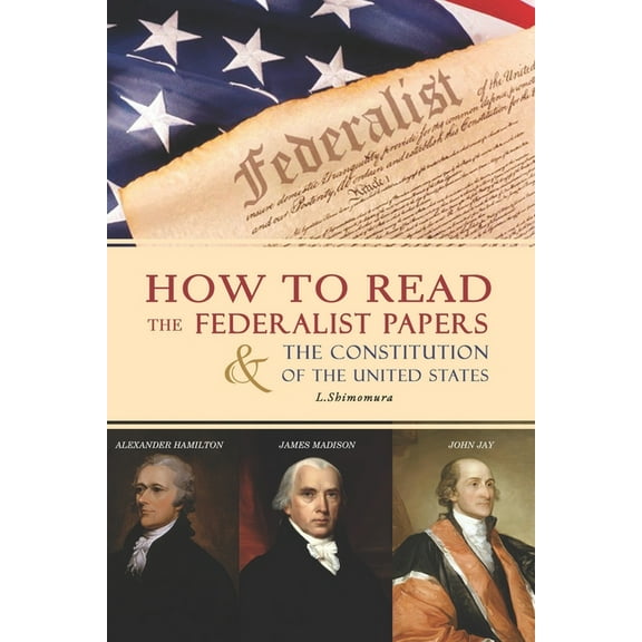 How to Read The Federalist Papers and The Constitution of the United States: The Federalist Papers (Paperback) by Shimomura Lena
