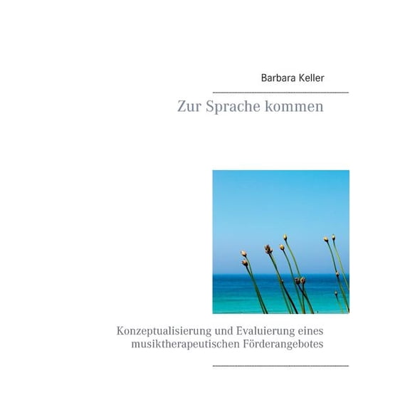 Zur Sprache kommen: Konzeptualisierung und Evaluierung eines musiktherapeutischen FÃ¶rderangebotes, (Paperback)