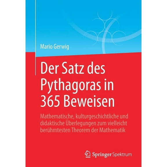 Der Satz Des Pythagoras in 365 Beweisen: Mathematische, Kulturgeschichtliche Und Didaktische Ãberlegungen Zum Vielleicht, (Paperback)