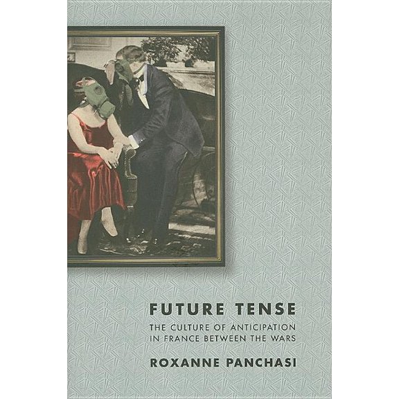 Future Tense: The Culture of Anticipation in France Between the Wars, (Hardcover)