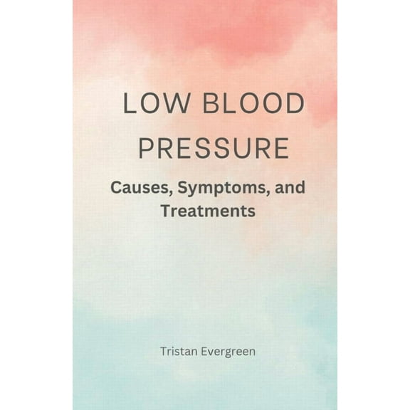 Low Blood Pressure: Causes, Symptoms, and Treatments, (Paperback)