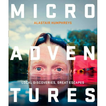 Microadventures: Local Discoveries for Great Escapes