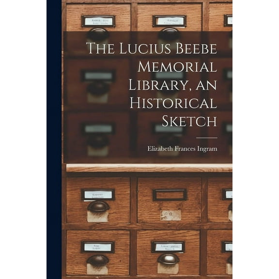 The Lucius Beebe Memorial Library, an Historical Sketch, (Paperback)