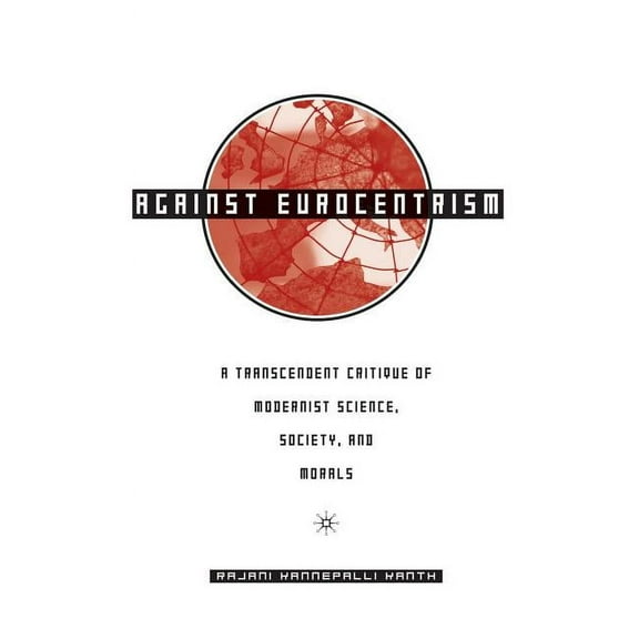 Against Eurocentrism: A Transcendent Critique of Modernist Science, Society, and Morals, (Hardcover)