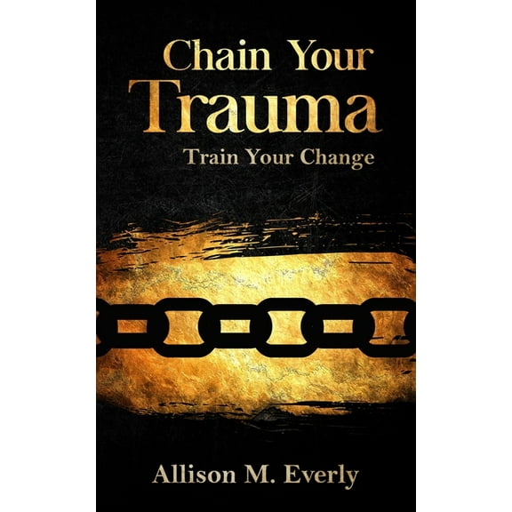 Chain Your Trauma: Train Your Change, (Paperback)