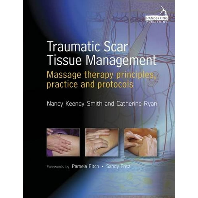 Traumatic Scar Tissue Management: Massage Therapy Principles, Practice and Protocols