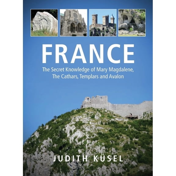 France: The Secret Knowledge of Mary Magdalene, The Cathars, Templars and Avalon, (Hardcover)