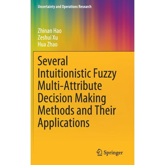 Uncertainty and Operations Research Several Intuitionistic Fuzzy Multi-Attribute Decision Making Methods and Their Applications, (Hardcover)