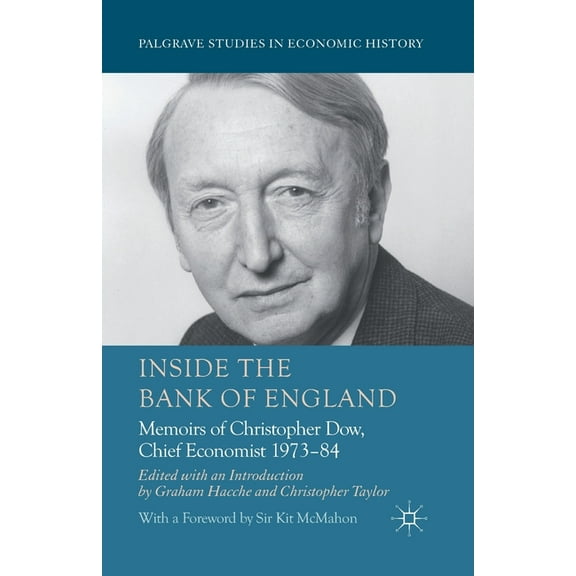 Palgrave Studies in Economic History Inside the Bank of England: Memoirs of Christopher Dow, Chief Economist, 1973-84, (Paperback)