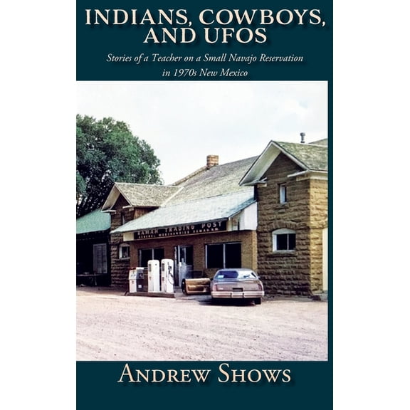 Indians, Cowboys, and UFOs (Hardcover): Stories of a Teacher on a Small Navajo Reservation in 1970s New Mexico, (Hardcover)