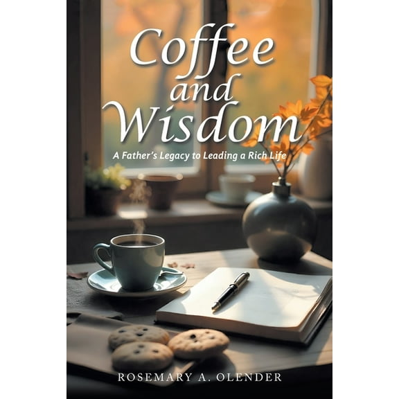 Coffee and Wisdom: A Father's Legacy to Leading a Rich Life, (Paperback)