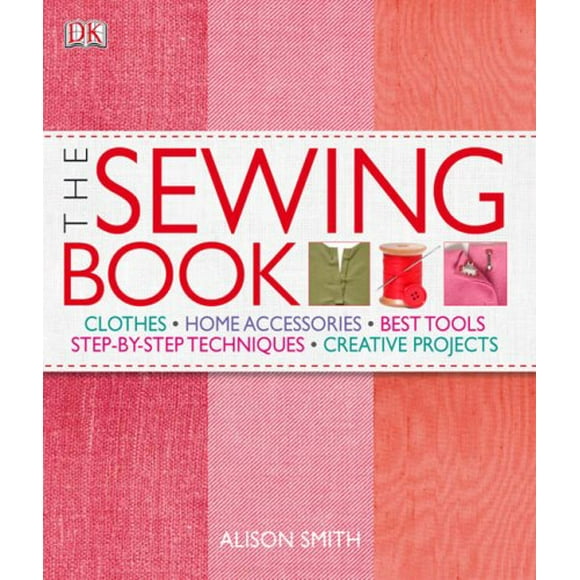 The Sewing Book : Clothers - Home Accessories - Best Tools - Step-by-Step Techniques - Creative Projects 9780756642808 Used / Pre-owned