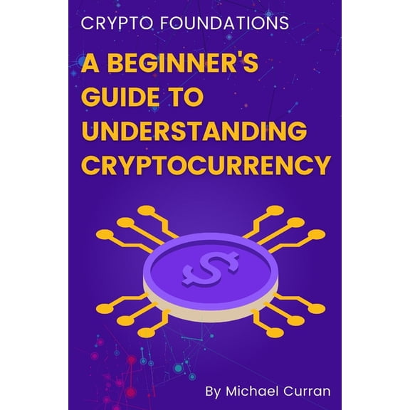 Crypto Foundations: A Beginner's Guide to Understanding Cryptocurrency, (Paperback)