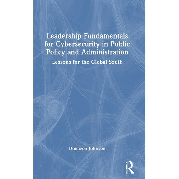 Leadership Fundamentals for Cybersecurity in Public Policy and Administration: Lessons for the Global South, (Hardcover)