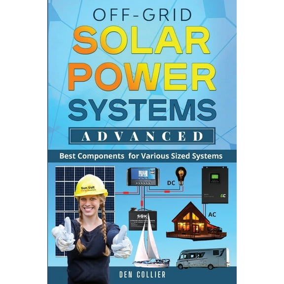 Off-Grid Solar Power Systems Advanced: Best Components For Various Sized Systems, (Paperback)