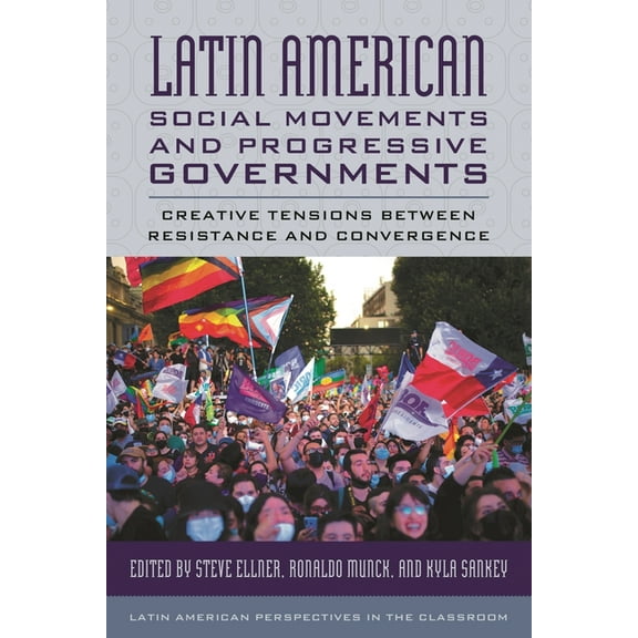 Latin American Perspectives in the Class Latin American Social Movements and Progressive Governments: Creative Tensions Between Resistance and Convergence, (Paperback)