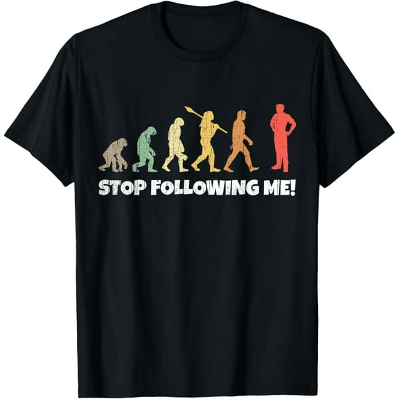 Evolution of Man Anthropology Funny Retro Stop Following Me! T-Shirt men and women can wear, black, white, gifts