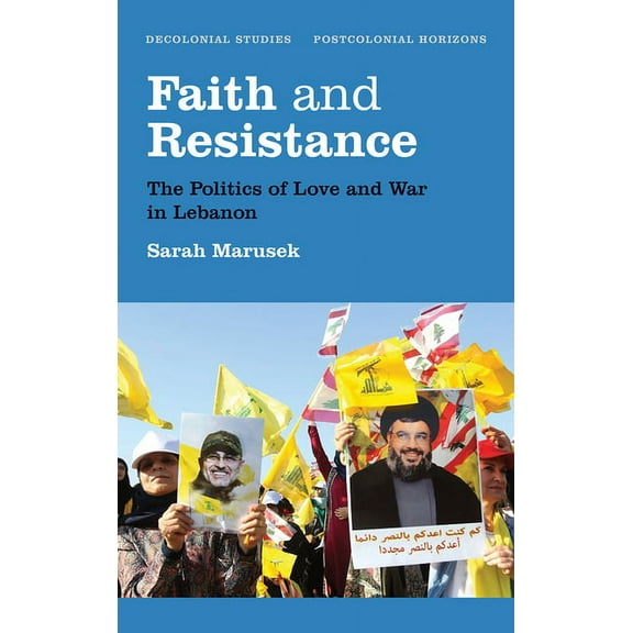 Faith and Resistance : The Politics of Love and War in Lebanon (Paperback)