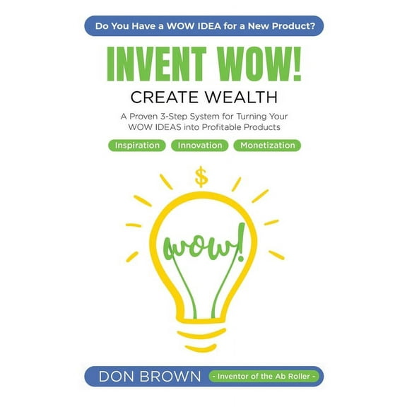 Invent Wow: A Proven 3 Step System for Turning Your WOW IDEAS Into Profitable Products (Paperback)