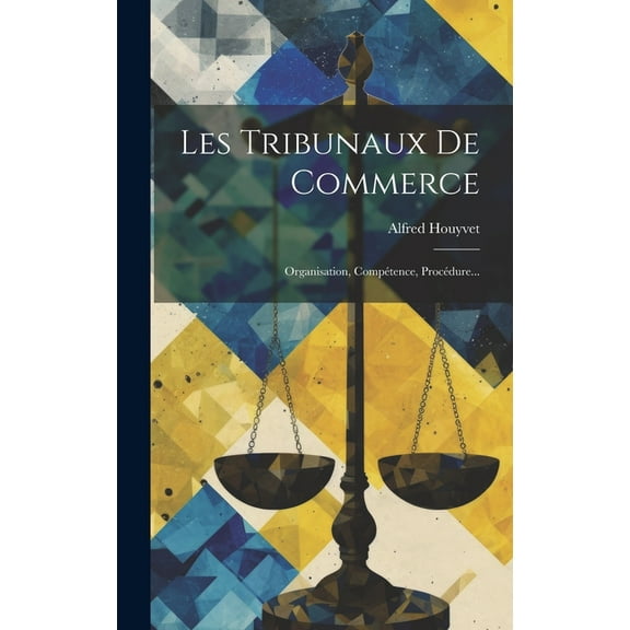 Les Tribunaux De Commerce: Organisation, Compétence, Procédure... (Hardcover)