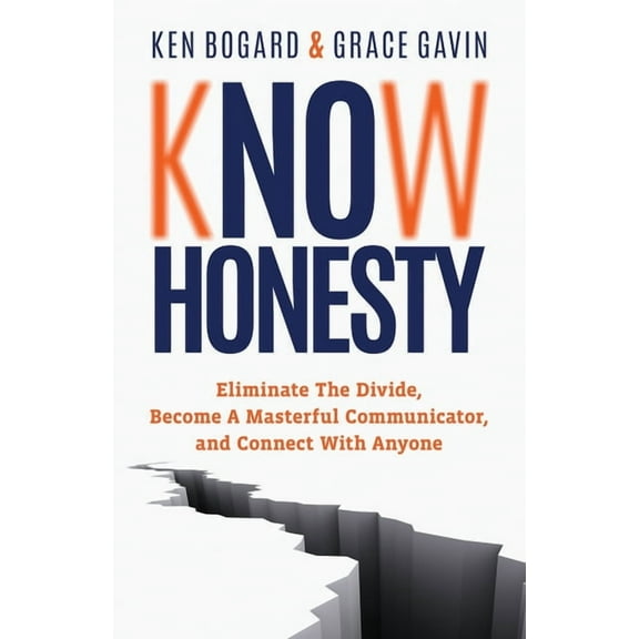 Know Honesty: Eliminate the Divide, Become a Masterful Communicator, and Connect with Anyone, (Paperback)