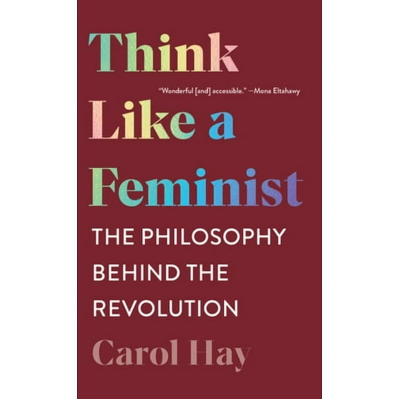 Think Like a Feminist: The Philosophy Behind the Revolution, (Paperback)