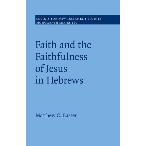 Society for New Testament Studies Monogr Faith and the Faithfulness of Jesus in Hebrews, Book 160, (Hardcover)
