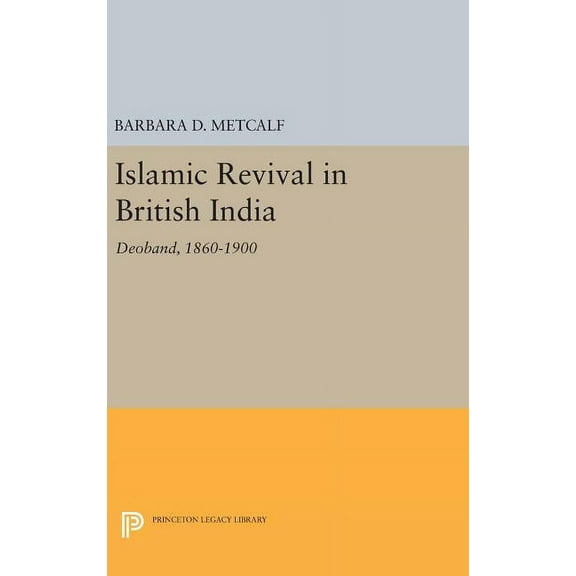 Princeton Legacy Library Islamic Revival in British India: Deoband, 1860-1900, Book 778, (Hardcover)
