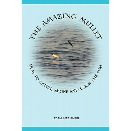 The Amazing Mullet : How to Catch, Smoke and Cook the