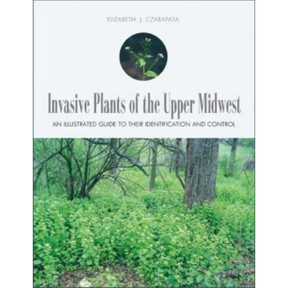 Invasive Plants of the Upper Midwest: An Illustrated Guide to Their Identification and Control