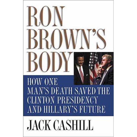 Pre-Owned Ron Brown's Body: How One Man's Death Saved the Clinton Presidency and Hillary's Future (Hardcover) 0785262377 9780785262374