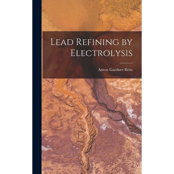 Lead Refining by Electrolysis (Hardcover)
