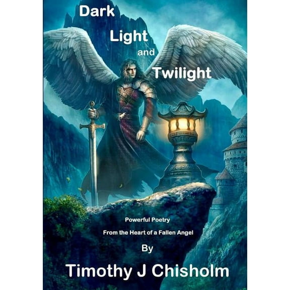Dark, Light and Twilight: Powerful Poetry From the Heart of a Fallen Angel, (Paperback)