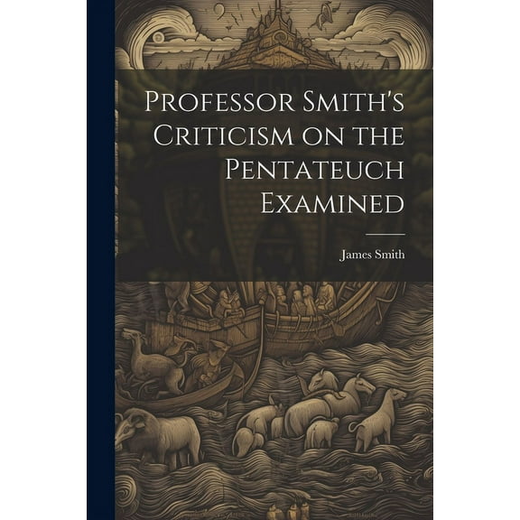 Professor Smith's Criticism on the Pentateuch Examined (Paperback)