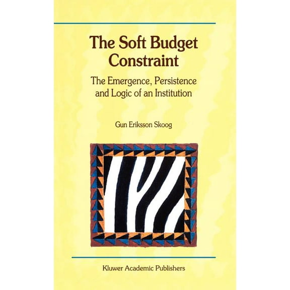 The Soft Budget Constraint -- The Emergence, Persistence and Logic of an Institution, (Hardcover)