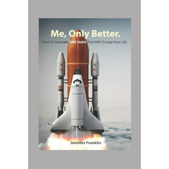Me, Only Better.: How To Create ONE Habit That Will Change Your Life. (Paperback) by Jennifer Franklin