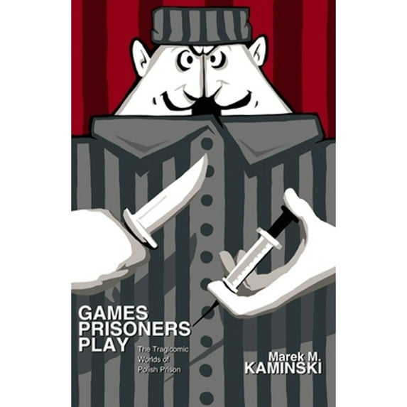 Pre-Owned Games Prisoners Play: The Tragicomic Worlds of Polish Prison, 9780691117218, 0691117217, Hardcover,