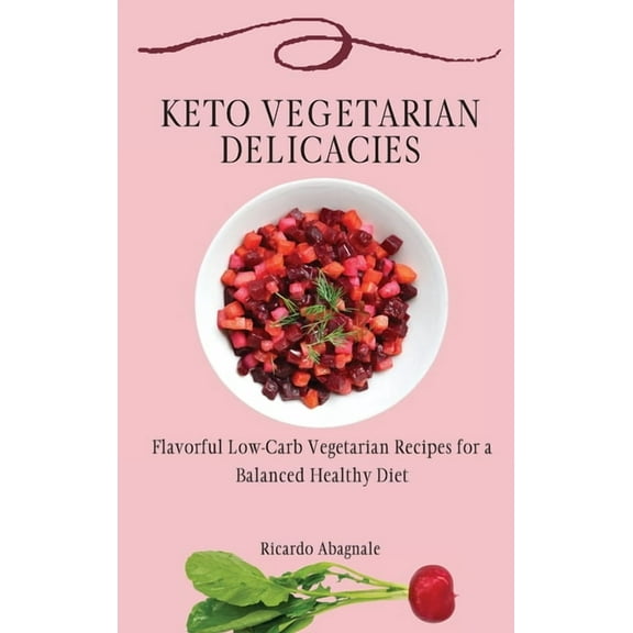 Keto Vegetarian Delicacies: Flavorful Low-Carb Vegetarian Recipes for a Balanced Healthy Diet, (Hardcover)