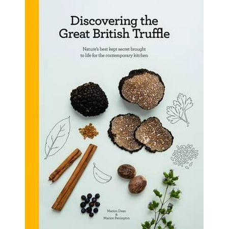Discovering the Great British Truffle : Nature's Best Kept Secret Brought to Life for the Contemporary (Best Chili Secret Ingredient)