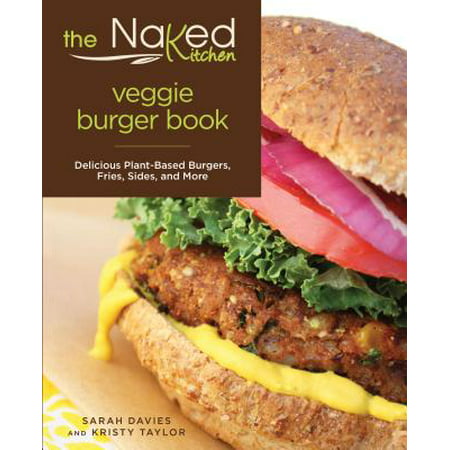 Naked Kitchen Veggie Burger Book : Delicious Plant-Based Burgers, Fries, Sides, and (Best Frozen Veggie Burger Canada)