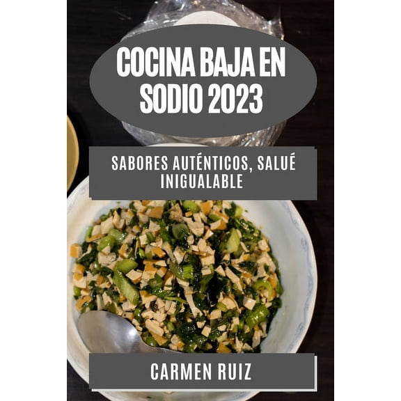 Cocina Baja en Sodio 2023: Sabores Auténticos, Salué Inigualable, (Paperback)