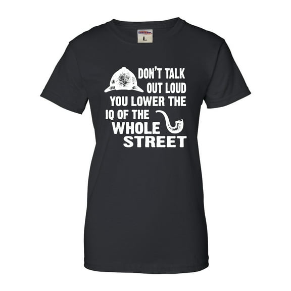 Womens Don't Talk Out Loud You Lower The IQ T-Shirt