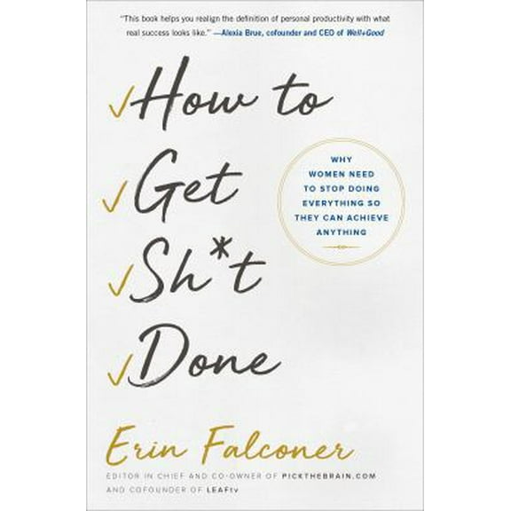Pre-Owned How to Get Sh*t Done: Why Women Need to Stop Doing Everything so They Can Achieve Anything (Hardcover) 150116578X 9781501165788