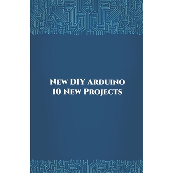 Pre-Owned New DIY Arduino 10 New Projects: Home Automation, Nano 33 BLE Sense, Lithium Battery Monitoring, GPS module (uBlox Neo 6M), Controlling NEMA 17 Stepper Motor, Robotic Arm etc.., (Paperback)