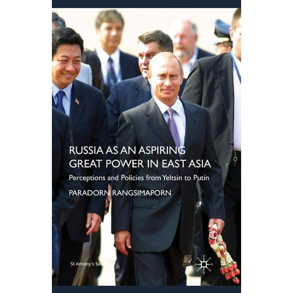 St Antony's Russia as an Aspiring Great Power in East Asia: Perceptions and Policies from Yeltsin to Putin, (Paperback)