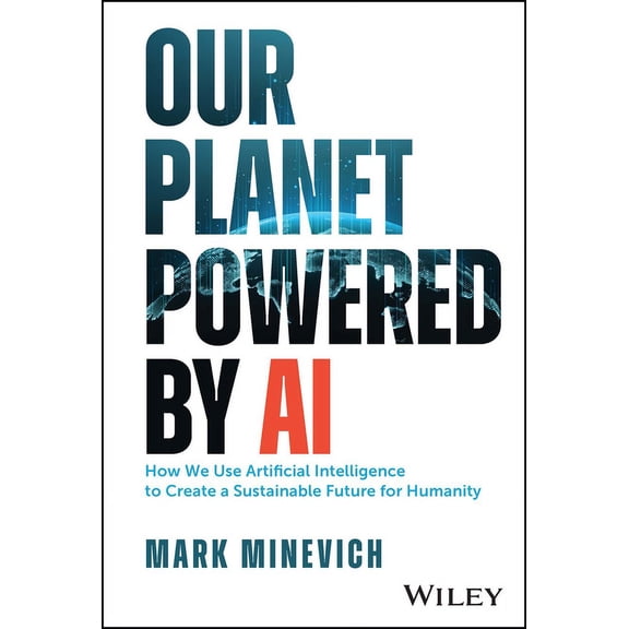 Our Planet Powered by AI: How We Use Artificial Intelligence to Create a Sustainable Future for Humanity, (Hardcover)